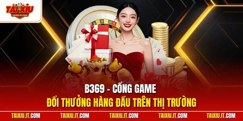B369 - Cổng game đổi thưởng hàng đầu trên thị trường