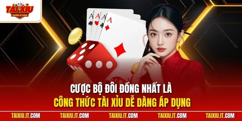 Cược bộ đôi đồng nhất là công thức tài xỉu dễ dàng áp dụng