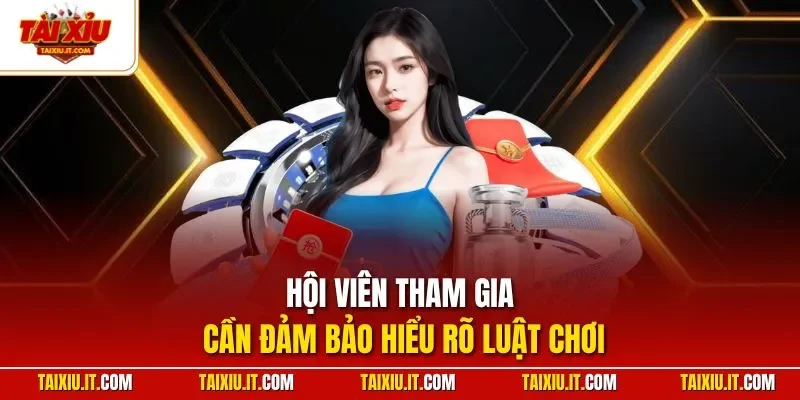 Hội viên tham gia cần đảm bảo hiểu rõ luật chơi