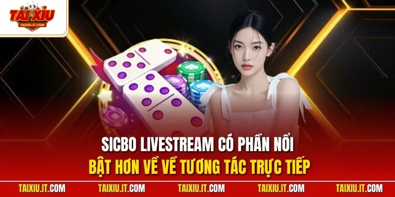Sicbo livestream có phần nổi bật hơn về về tương tác trực tiếp