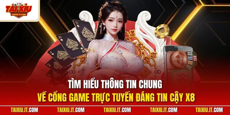Tìm hiểu thông tin chung về cổng game trực tuyến đáng tin cậy X8