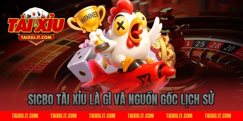Sicbo tài xỉu là gì và nguồn gốc lịch sử