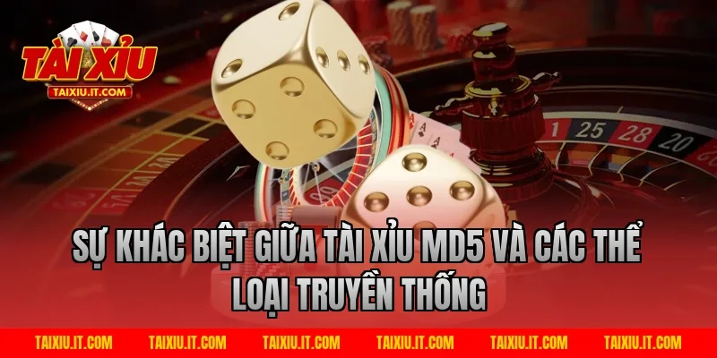 Sự Khác Biệt Giữa Tài xỉu md5 Và Các Thể Loại Truyền Thống